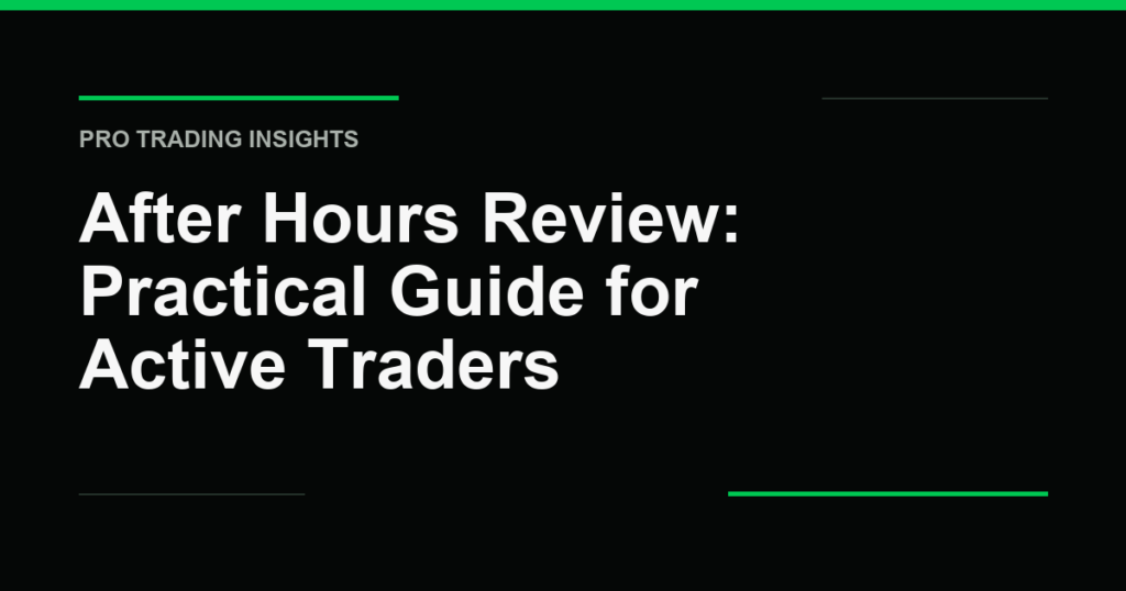 After Hours Review: Practical Guide for Active Traders - Pro Trading Insights