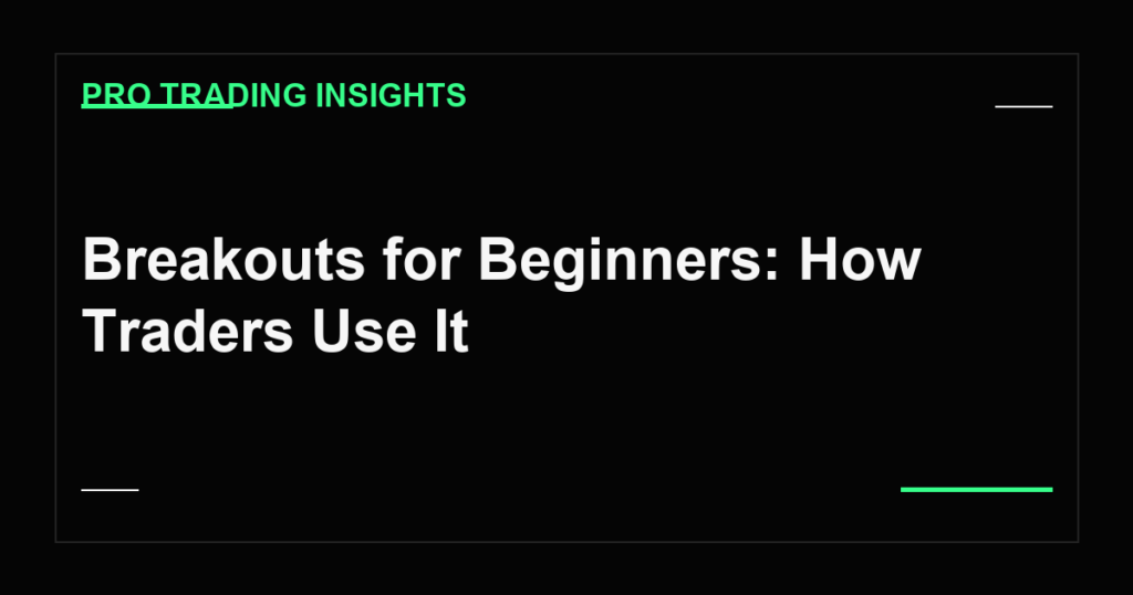 Breakouts for Beginners: How Traders Use It - Pro Trading Insights