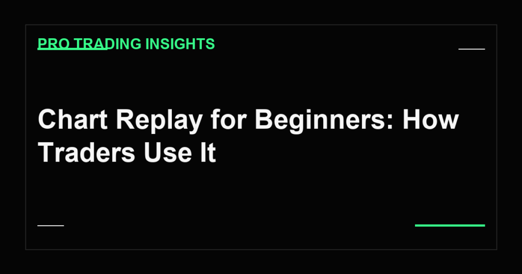 Chart Replay for Beginners: How Traders Use It - Pro Trading Insights