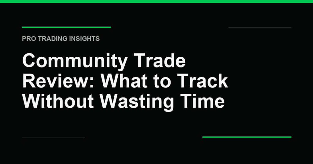 Community Trade Review: What to Track Without Wasting Time - Pro Trading Insights