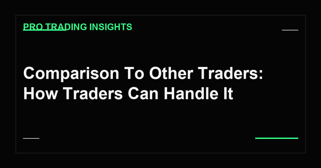 Comparison To Other Traders: How Traders Can Handle It - Pro Trading Insights
