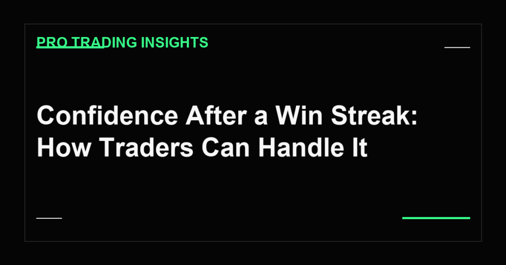 Confidence After a Win Streak: How Traders Can Handle It - Pro Trading Insights