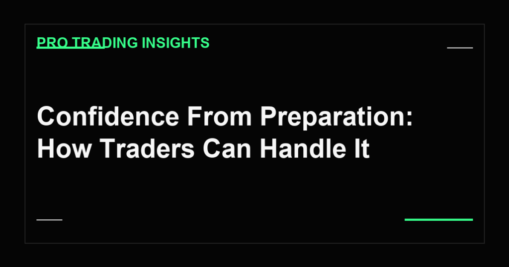 Confidence From Preparation: How Traders Can Handle It - Pro Trading Insights
