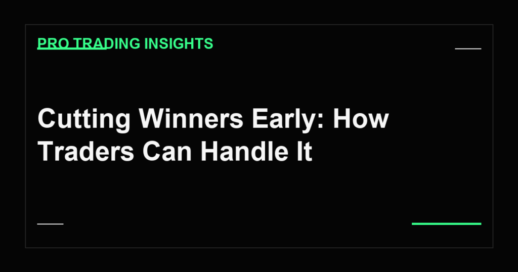 Cutting Winners Early: How Traders Can Handle It - Pro Trading Insights