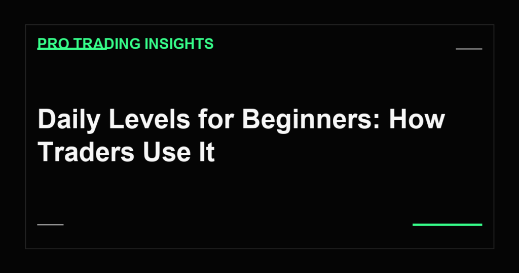 Daily Levels for Beginners: How Traders Use It - Pro Trading Insights