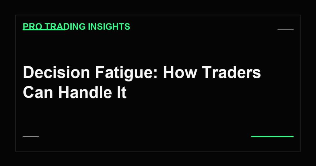 Decision Fatigue: How Traders Can Handle It - Pro Trading Insights