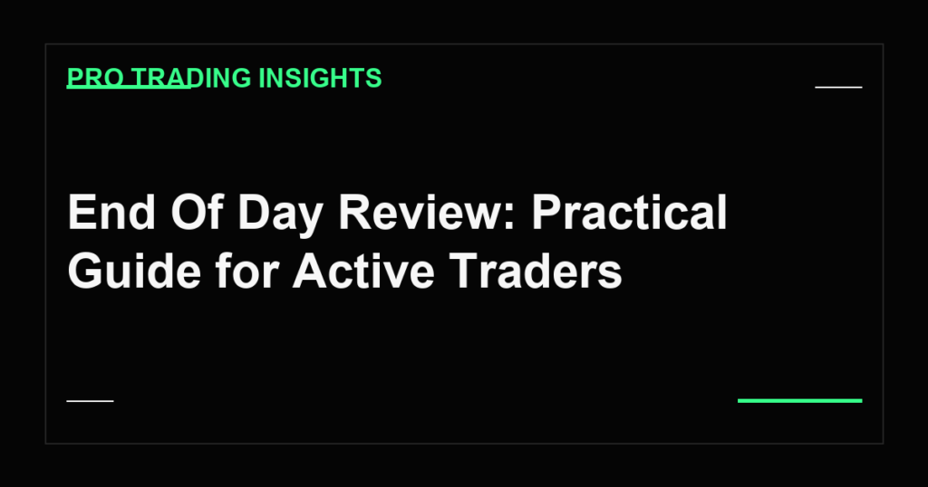 End Of Day Review: Practical Guide for Active Traders - Pro Trading Insights