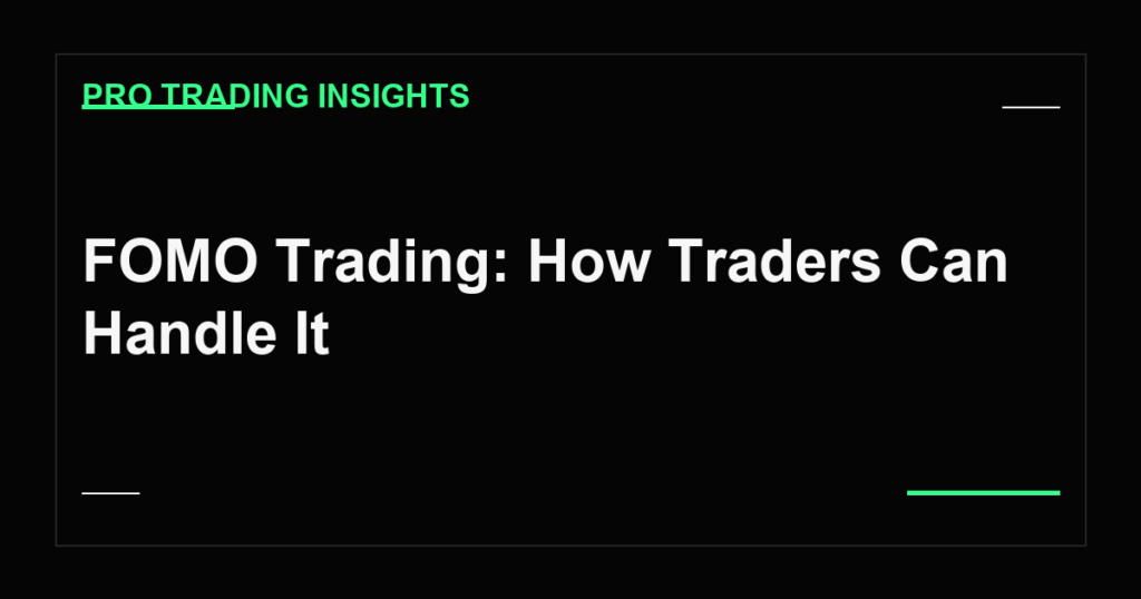 FOMO Trading: How Traders Can Handle It - Pro Trading Insights