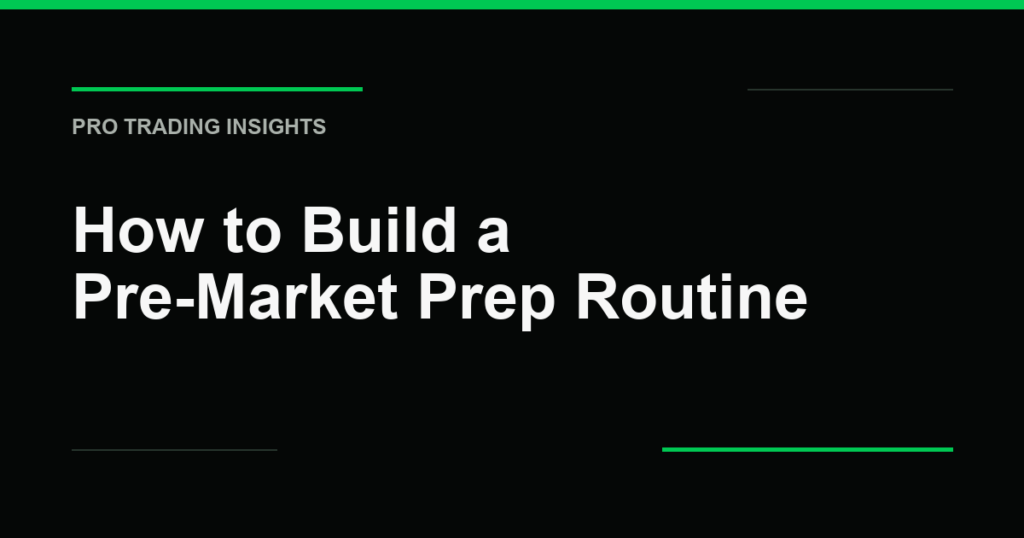 How to Build a Pre-Market Prep Routine - Pro Trading Insights