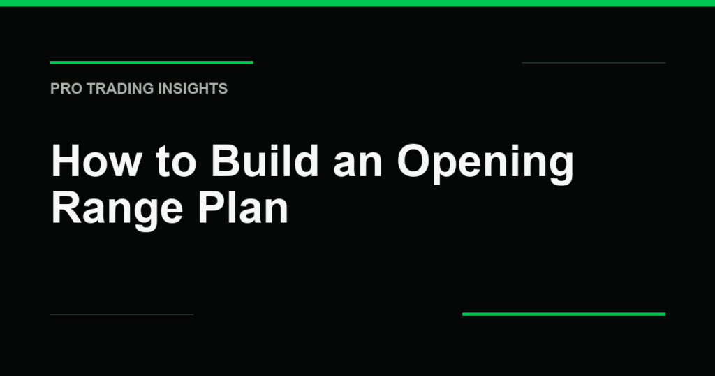How to Build an Opening Range Plan - Pro Trading Insights