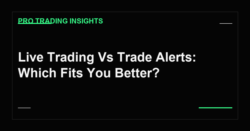 Live Trading Vs Trade Alerts: Which Fits You Better? - Pro Trading Insights