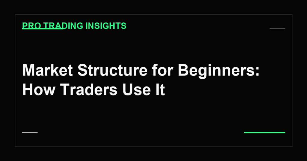 Market Structure for Beginners: How Traders Use It - Pro Trading Insights