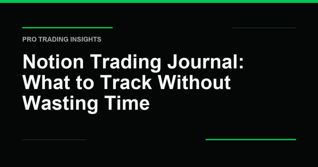 Notion Trading Journal: What to Track Without Wasting Time - Pro Trading Insights