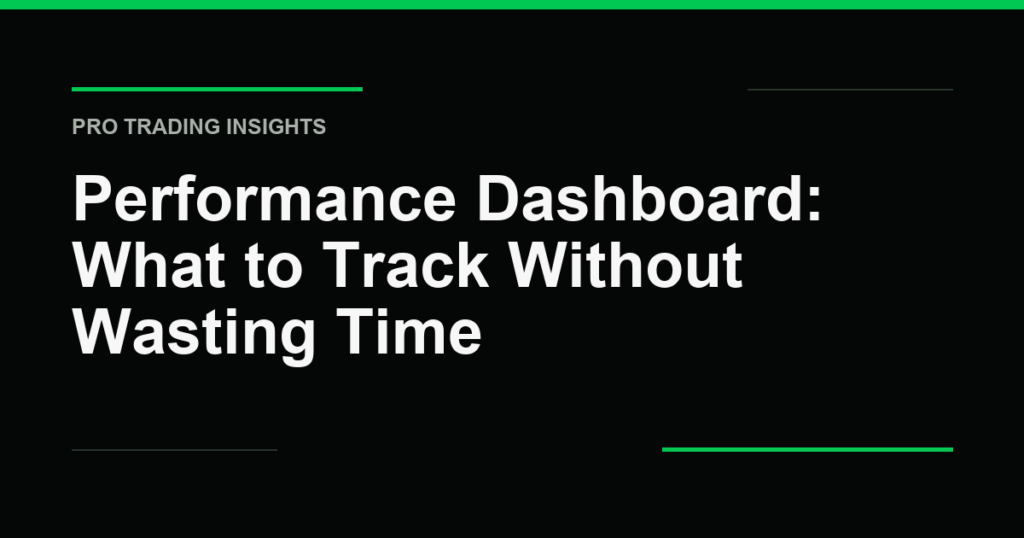 Performance Dashboard: What to Track Without Wasting Time - Pro Trading Insights