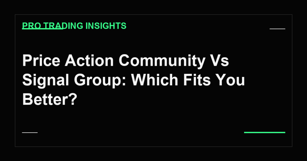 Price Action Community Vs Signal Group: Which Fits You Better? - Pro Trading Insights