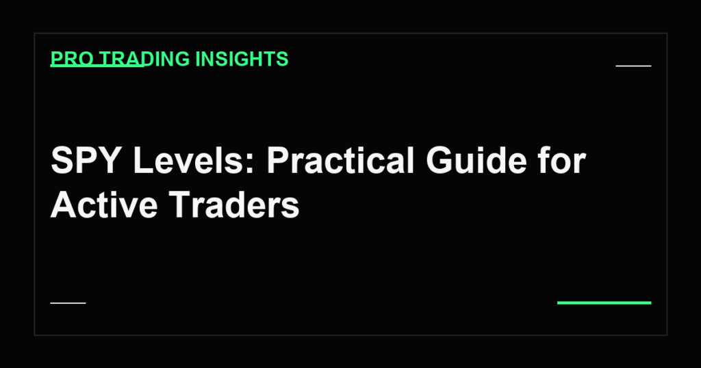 SPY Levels: Practical Guide for Active Traders - Pro Trading Insights