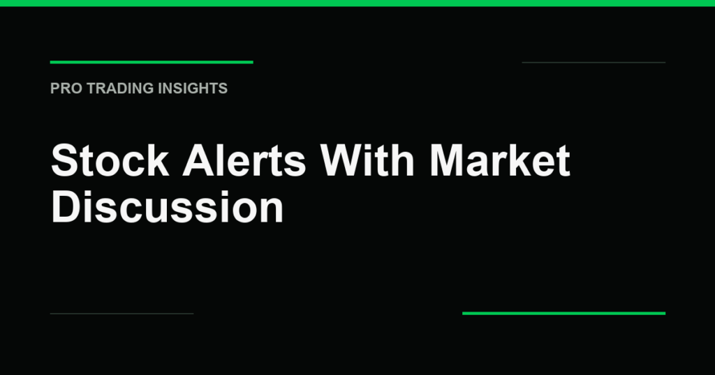 Stock Alerts With Market Discussion - Pro Trading Insights