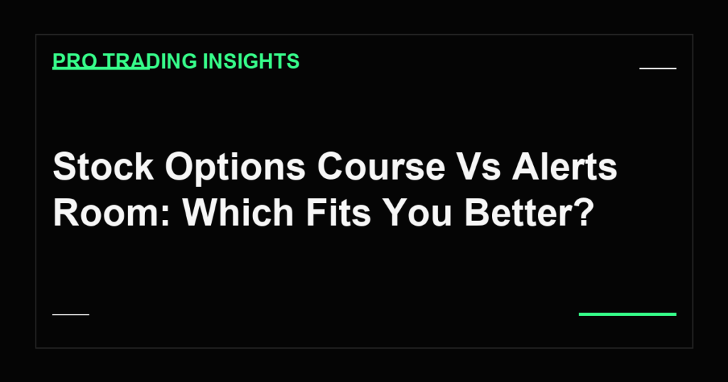 Stock Options Course Vs Alerts Room: Which Fits You Better? - Pro Trading Insights