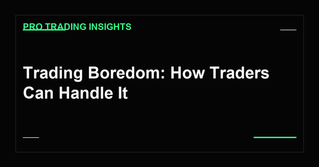 Trading Boredom: How Traders Can Handle It - Pro Trading Insights