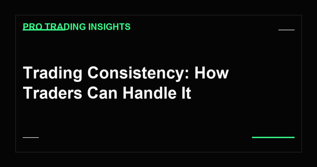 Trading Consistency: How Traders Can Handle It - Pro Trading Insights