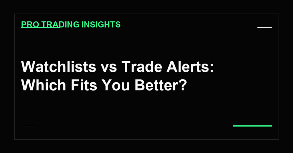 Watchlists vs Trade Alerts: Which Fits You Better? - Pro Trading Insights