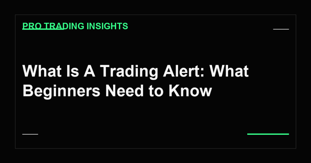 What Is A Trading Alert: What Beginners Need to Know - Pro Trading Insights