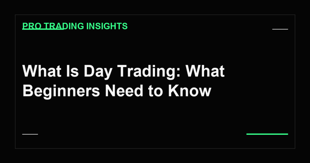 What Is Day Trading: What Beginners Need to Know - Pro Trading Insights