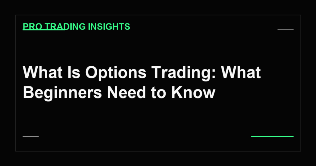 What Is Options Trading: What Beginners Need to Know - Pro Trading Insights
