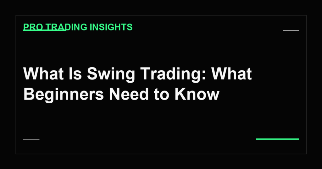What Is Swing Trading: What Beginners Need to Know - Pro Trading Insights