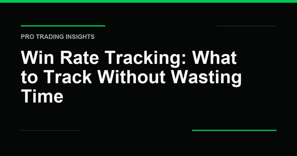 Win Rate Tracking: What to Track Without Wasting Time - Pro Trading Insights
